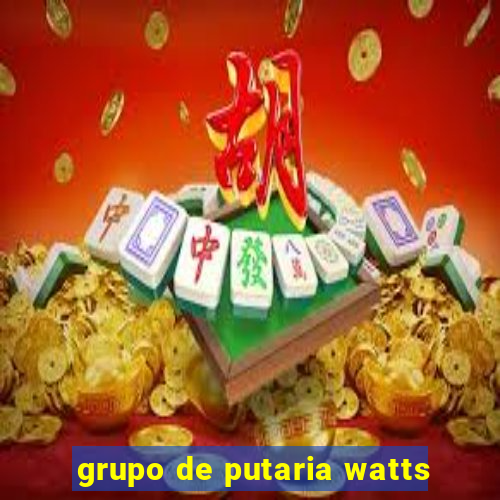 grupo de putaria watts